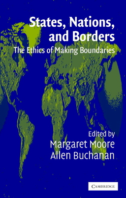 States, Nations, and Borders: The Ethics of Making Boundaries - Allen Buchanan