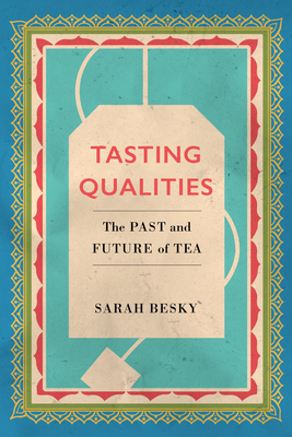 Tasting Qualities: The Past and Future of Tea Volume 5 - Sarah Besky