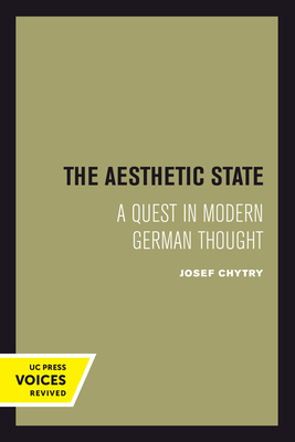 The Aesthetic State: A Quest in Modern German Thought - Josef Chytry