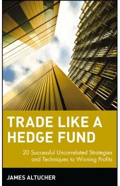 Poza produsului Trade Like a Hedge Fund: 20 Successful Uncorrelated Strategies and Techniques to Winning Profits - James Altucher
