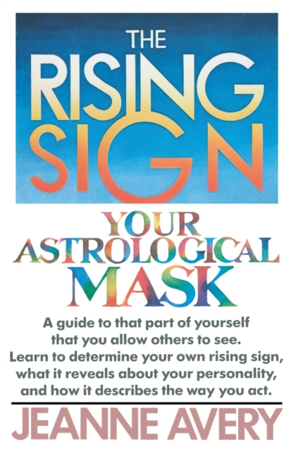 The Rising Sign: Your Astrological Mask - Jeanne Avery