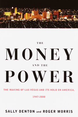 The Money and the Power: The Making of Las Vegas and Its Hold on America - Sally Denton