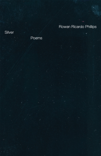 Silver: Poems - Rowan Ricardo Phillips