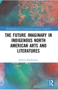 Coperta cărții 'The Future Imaginary in Indigenous North American Arts and Literatures - Kristina Baudemann'