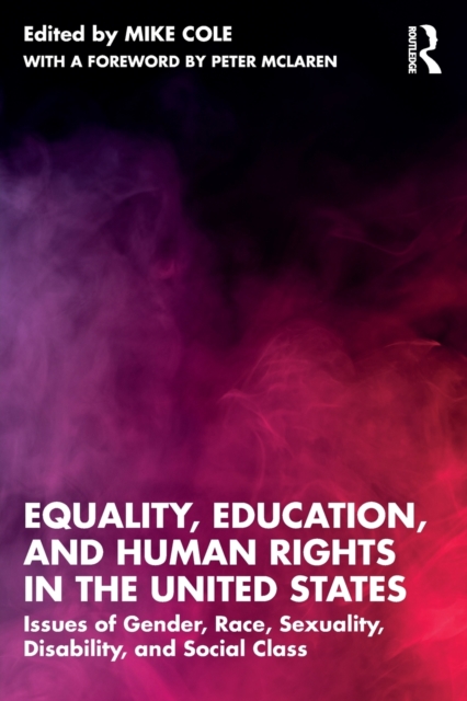 Equality, Education, and Human Rights in the United States: Issues of Gender, Race, Sexuality, Disability, and Social Class - Mike Cole