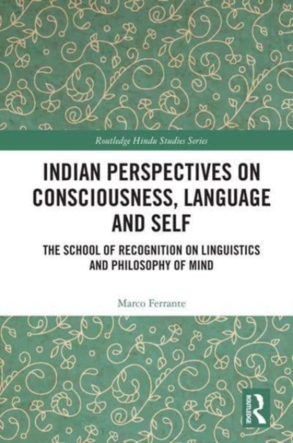 Indian Perspectives on Consciousness, Language and Self: The School of Recognition on Linguistics and Philosophy of Mind - Marco Ferrante