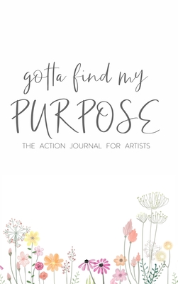 Gotta Find My Purpose: The Action Journal For Artists - Ken Davenport
