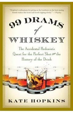 Coperta cărții '99 Drams of Whiskey: The Accidental Hedonist's Quest for the Perfect Shot and the History of the Drink - Kate Hopkins'