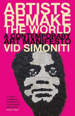 Artists Remake the World: A Contemporary Art Manifesto - Vid Simoniti