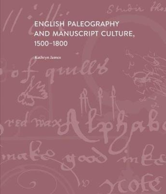 English Paleography and Manuscript Culture, 1500-1800 - Kathryn James
