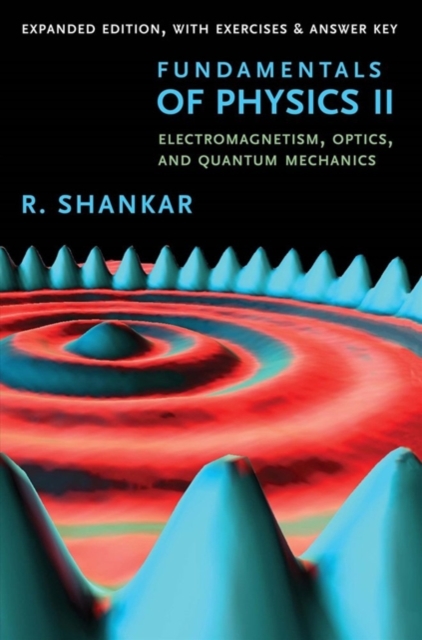 Fundamentals of Physics II: Electromagnetism, Optics, and Quantum Mechanics - R. Shankar