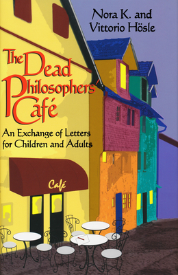 The Dead Philosophers' Cafe: An Exchange of Letters for Children and Adults - Vittorio Hsle