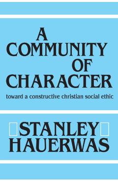 Poza produsului A Community of Character: Toward a Constructive Christian Social Ethic - Stanley Hauerwas