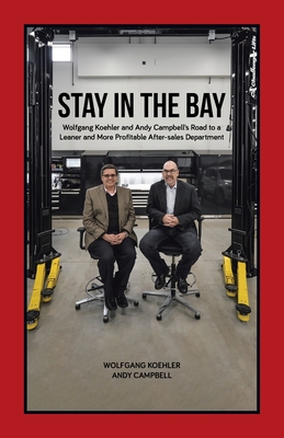 Coperta cărții 'Stay in the Bay: Wolfgang Koehler and Andy Campbell's Road to a Leaner and More Profitable After-sales Department -'