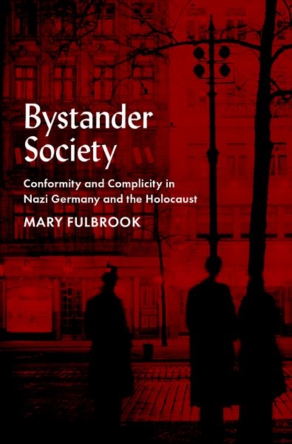 Bystander Society: Conformity and Complicity in Nazi Germany and the Holocaust - Mary Fulbrook