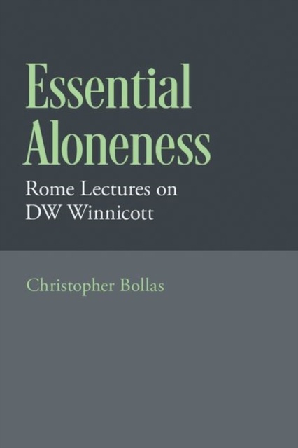 Essential Aloneness: Rome Lectures on Dw Winnicott - Christopher Bollas