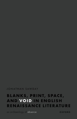 Blanks, Print, Space, and Void in English Renaissance Literature: An Archaeology of Absence - Jonathan Sawday