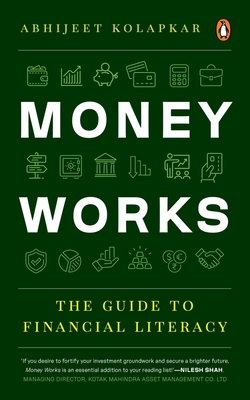 Money Works: The Guide to Financial Literacy - Abhijeet Kolapkar