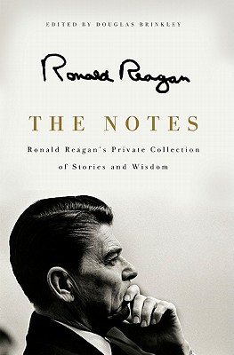 The Notes: Ronald Reagan's Private Collection of Stories and Wisdom - Ronald Reagan