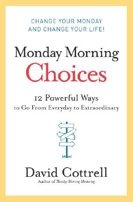 Coperta cărții 'Monday Morning Choices: 12 Powerful Ways to Go from Everyday to Extraordinary - David Cottrell'