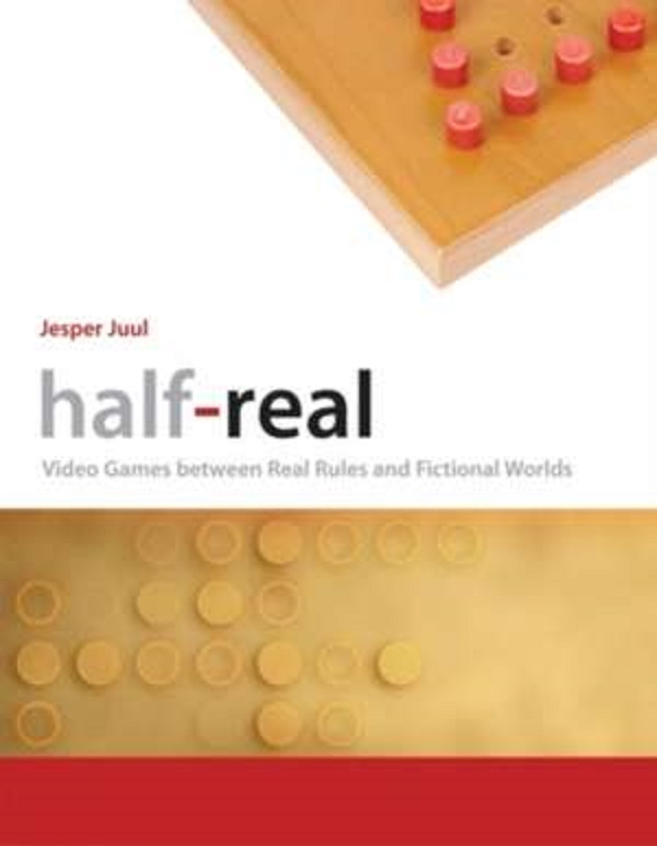 Half–Real: Video Games between Real Rules and Fictional Worlds - Jesper Juul