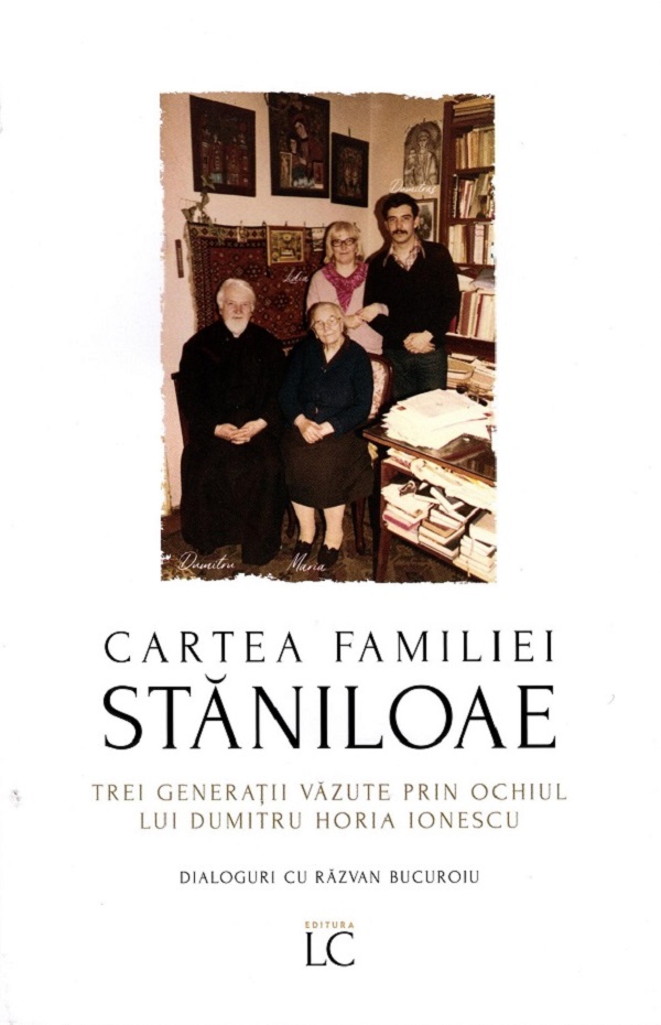 Cartea familiei Staniloae. Trei generatii vazute prin ochiul lui Dumitru Horia Ionescu - Dumitru Horia Ionescu