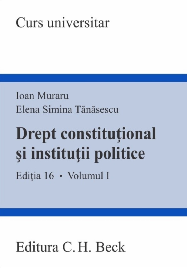 Drept constitutional si institutii politice Vol.1 Ed.16 - Ioan Muraru, Elena Simina Tanasescu