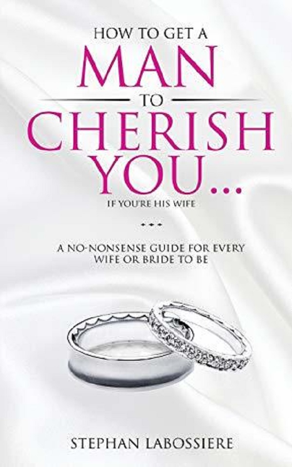 How To Get A Man To Cherish You... If You're His Wife - Stephan Labossiere