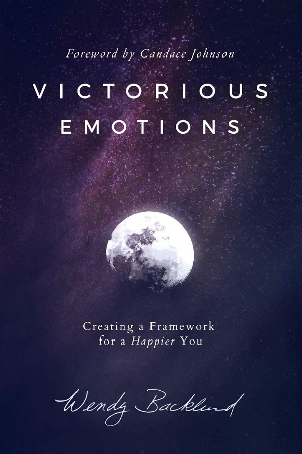 Victorious Emotions: Creating a Framework for a Happier You - Wendy Backlund