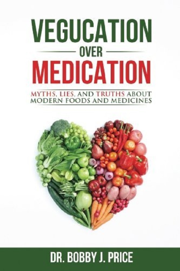 Vegucation Over Medication: The Myths, Lies, And Truths About Modern Foods And Medicines - Bobby J. Price