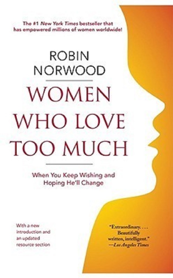 Women Who Love Too Much: When You Keep Wishing and Hoping He'll Change - Robin Norwood