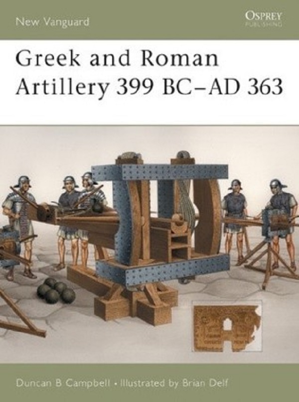 Greek and Roman Artillery 399 BC–AD 363. Osprey New Vanguard #89 - Duncan B. Campbell