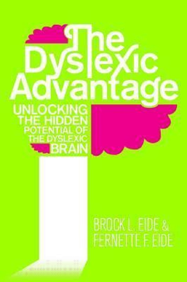 The Dyslexic Advantage: Unlocking the Hidden Potential of the Dyslexic Brain - Brock L. Eide, Fernette Eide