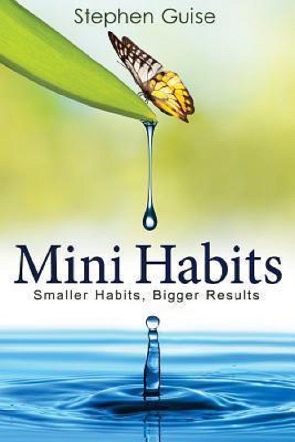 Mini Habits: Smaller Habits, Bigger Results. Mini Habits #1 - Stephen Guise