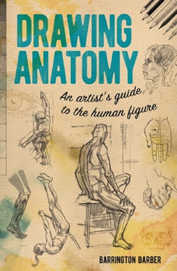 Drawing Anatomy: An Artist's Guide to the Human Figure - Barrington Barber