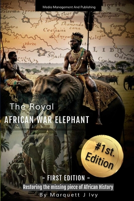 The Royal African War Elephant: Restoring the missing piece of African History - Marquett Ivy
