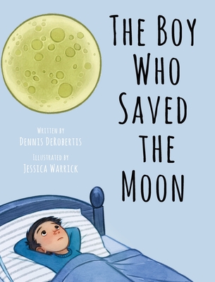 The Boy Who Saved the Moon - Dennis Derobertis
