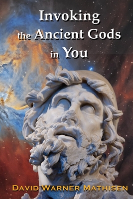 Invoking the Ancient Gods in You: Star Myths for all our Multiple Personalities - David W. Mathisen
