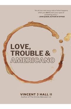 Love, Trouble & Americano - Vincent J. Hall