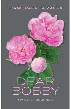 Coperta cărții 'Dear Bobby: My Grief Journey - Diane Papalia Zappa'