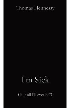 I'm Sick: (Is it all I'll ever be?) - Thomas Hennessy
