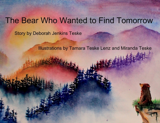 The Bear Who Wanted to Find Tomorrow: A Children's Book About Friendship and Gratitude for Today - Deborah Jenkins Teske