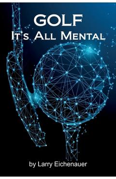 Coperta cărții 'Golf It's All Mental - Larry Eichenauer'