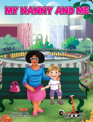 My Nanny and Me: A Children's Picture Book About Growing, Learning, and Exploring with Your Nanny - Sharon Ward