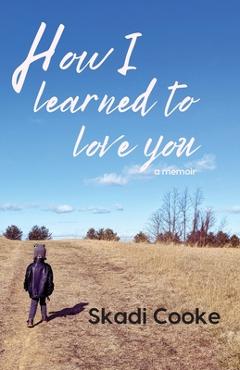 Coperta cărții 'How I Learned to Love You - Skadi Cooke'