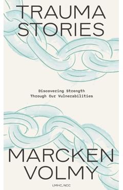 Coperta cărții 'Trauma Stories: Discovering Strength Through Our Vulnerabilities - Marcken Volmy'
