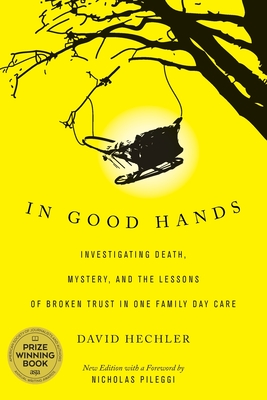 In Good Hands: Investigating Death, Mystery, and the Lessons of Broken Trust in One Family Day Care - David Hechler