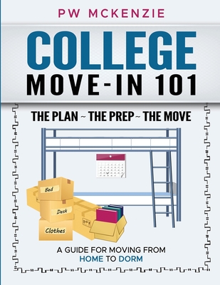 College Move-In 101 the Plan the Prep the Move: A Guide for Moving from Home to Dorm - Pw Mckenzie