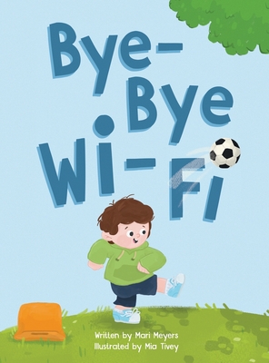 Bye-Bye Wi-Fi: An interactive children's picture book about controlling screen time and choosing creative, educational, and fun home - Mari Meyers