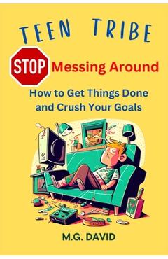 Coperta cărții 'Stop Messing Around: How to Get Things Done and Crush Your Goals - Michael G. David'